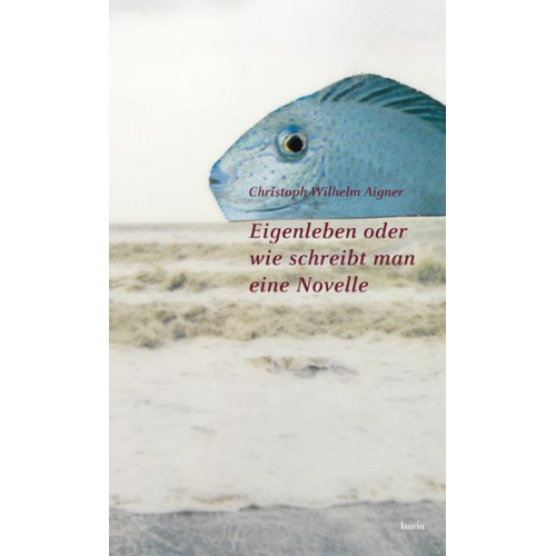 Christoph Wilhelm Aigner - Eigenleben oder wie schreibt man eine Novelle