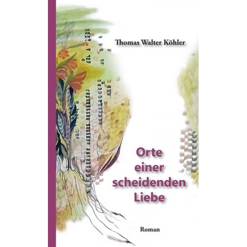 Thomas Walter Köhler - Orte einer scheidenden Liebe