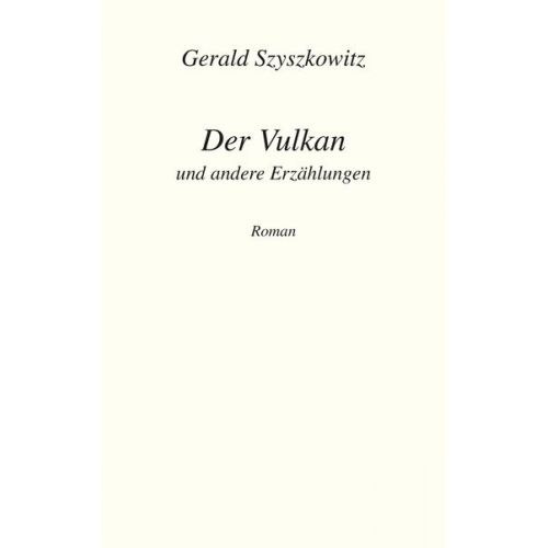 Gerald Szyszkowitz - Der Vulkan und andere Erzählungen