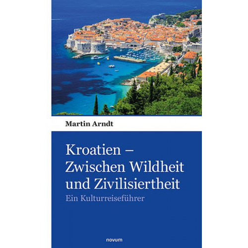 Martin Arndt - Kroatien – Zwischen Wildheit und Zivilisiertheit