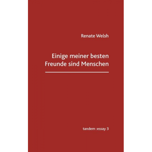 Renate Welsh - Einige meiner besten Freunde sind Menschen