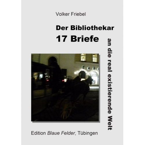 Volker Friebel - 17 Briefe an die real existierende Welt