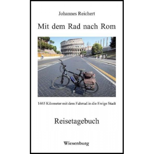 Johannes Reichert - Mit dem Rad nach Rom - 1465 Kilometer mit dem Fahrrad in die Ewige Stadt