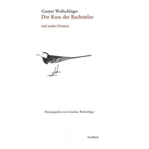 Gunter Wollschläger - Der Kuss der Bachstelze und andere Dramen