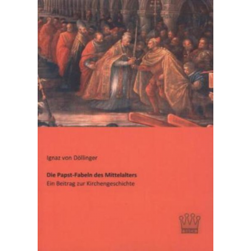 Ignaz Döllinger - Die Papst-Fabeln des Mittelalters