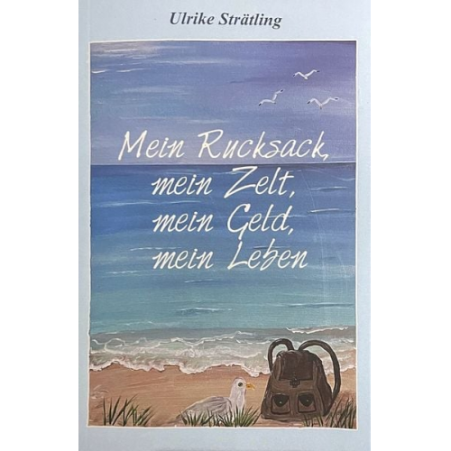 Ulrike Strätling - Mein Rucksack, mein Zelt, mein Geld,mein Leben