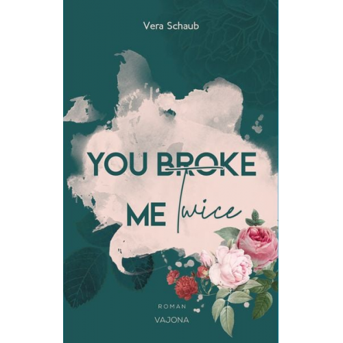 Vera Schaub - YOU BROKE ME Twice (Broke Me - Reihe 2)