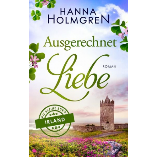 Hanna Holmgren - Ausgerechnet Liebe (Die kleine Burg in Irland)