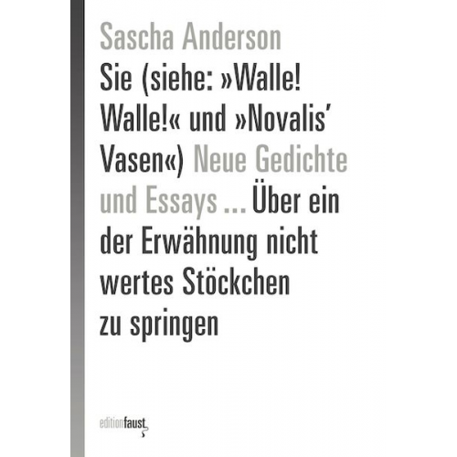Sascha Anderson - Sie (siehe: »Walle! Walle!« und »Novalis’ Vasen«) Neue Gedichte und Essays … Über ein der Erwähnung nicht wertes Stöckchen zu springen
