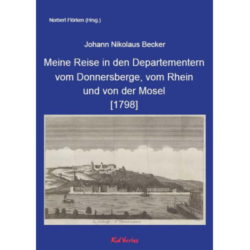 Johann Nikolaus Becker - Meine Reise in den Departementern vom Donnersberge, vom Rhein und von der Mosel [1798]