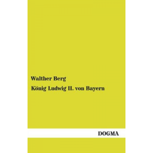 Walther Berg - König Ludwig II. von Bayern