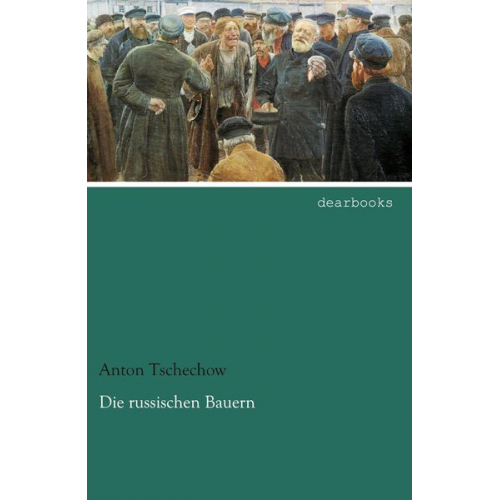 Anton Pawlowitsch Tschechow - Die russischen Bauern