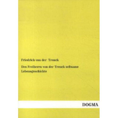 Friedrich der Trenck - Des Freiherrn von der Trenck seltsame Lebensgeschichte