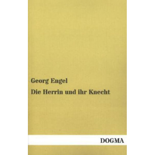 Georg Engel - Die Herrin und ihr Knecht