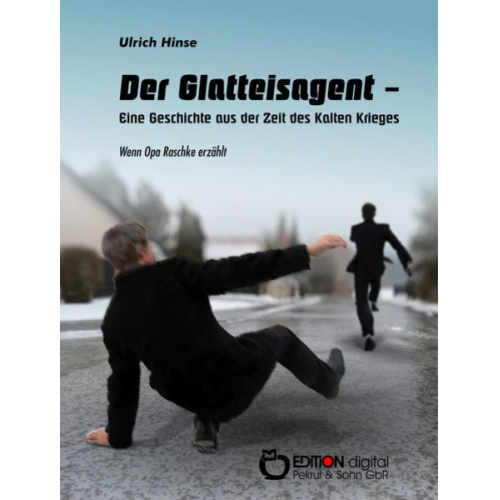 Ulrich Hinse - Der Glatteisagent - Eine Geschichte aus der Zeit des Kalten Krieges