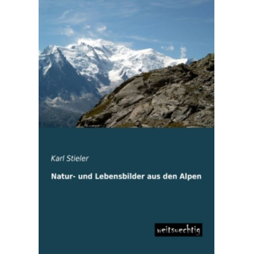 Karl Stieler - Natur- und Lebensbilder aus den Alpen