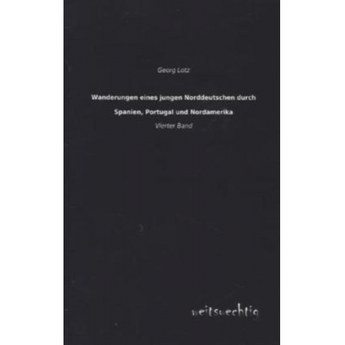 Georg Lotz - Wanderungen eines jungen Norddeutschen durch Spanien, Portugal und Nordamerika