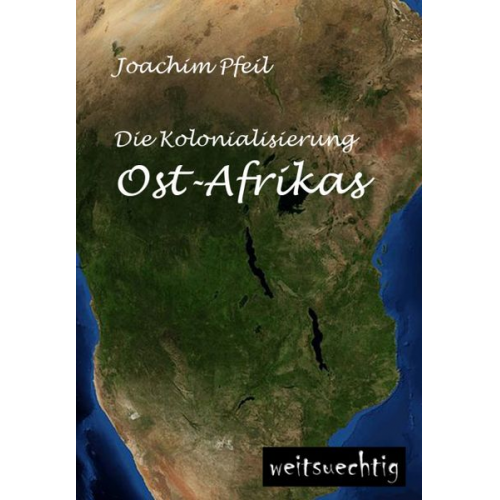 Joachim Pfeil - Die Kolonialisierung Ost-Afrikas