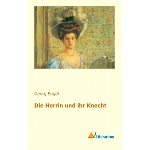 Georg Engel - Die Herrin und ihr Knecht