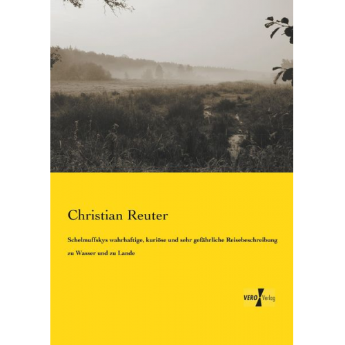 Christian Reuter - Schelmuffskys wahrhaftige, kuriöse und sehr gefährliche Reisebeschreibung zu Wasser und zu Lande