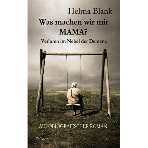 Helma Blank - Was machen wir mit Mama? - Verloren im Nebel der Demenz - Autobiografischer Roman