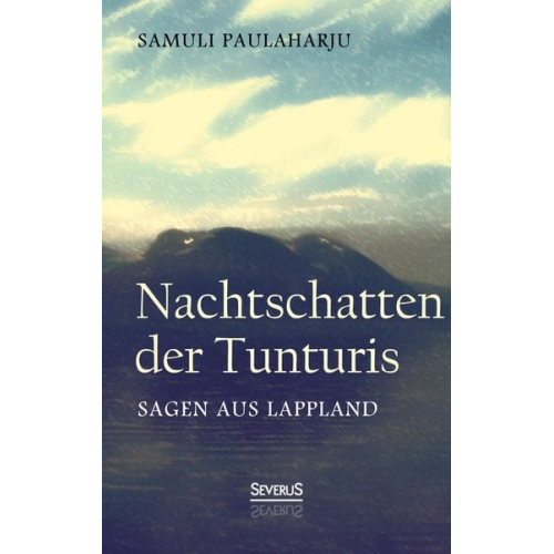 Samuli Paulaharju - Nachtschatten der Tunturis: Sagen aus Lappland (Finnland)