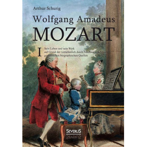 Arthur Schurig - Wolfgang Amadeus Mozart: Sein Leben und sein Werk