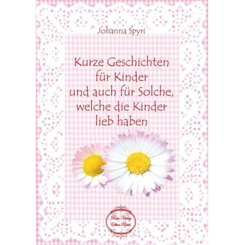 Johanna Spyri - Kurze Geschichten für Kinder und auch für Solche, welche die Kinder lieb haben