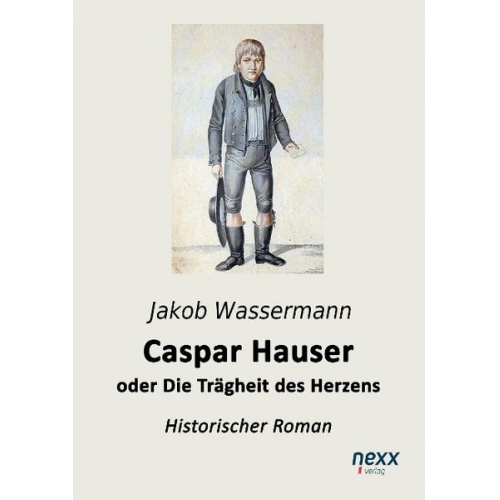 Jakob Wassermann - Caspar Hauser oder Die Trägheit des Herzens