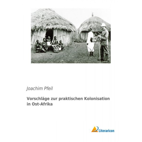 Joachim Pfeil - Vorschläge zur praktischen Kolonisation in Ost-Afrika