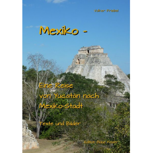 Volker Friebel - Mexiko – Eine Reise von Yucatán nach Mexiko-Stadt