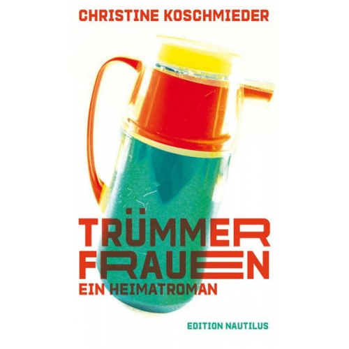 Christine Koschmieder - Trümmerfrauen. Ein Heimatroman