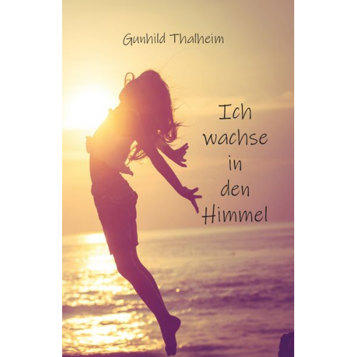 Gunhild Thalheim - Ich wachse in den Himmel