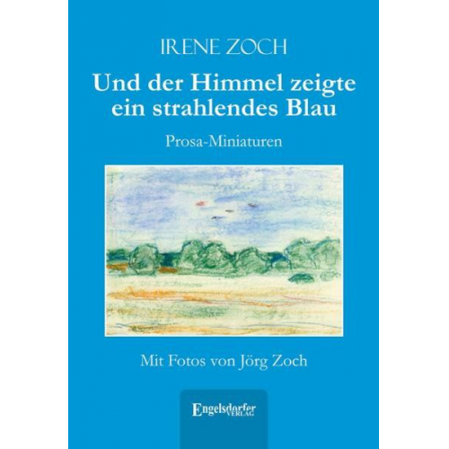 Irene Zoch - Und der Himmel zeigte ein strahlendes Blau