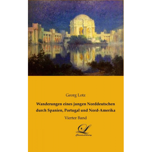 Georg Lotz - Wanderungen eines jungen Norddeutschen durch Spanien, Portugal und Nord-Amerika