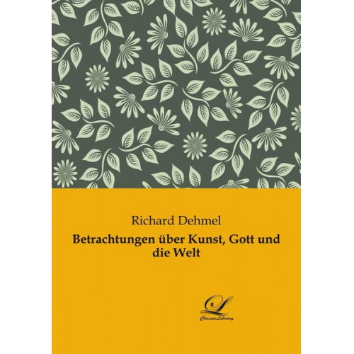 Richard Dehmel - Betrachtungen über Kunst, Gott und die Welt