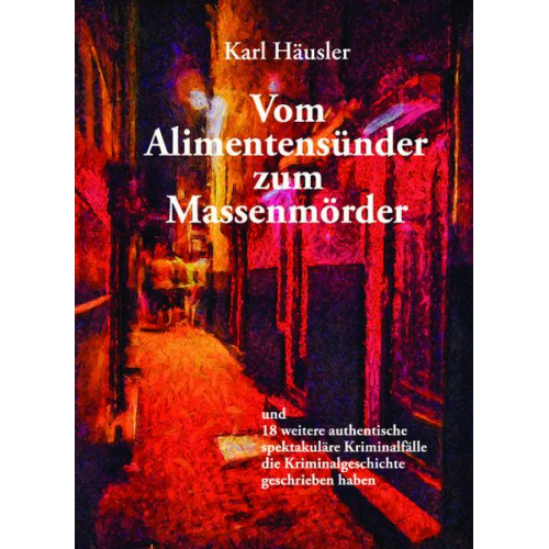 Karl Häusler - Vom Alimentensünder zum Massenmörder