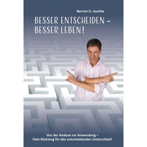 Barnim G. Jeschke - Besser entscheiden – besser leben !