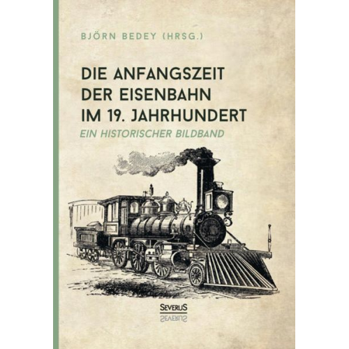 Björn Bedey - Die Anfangszeit der Eisenbahn im 19. Jahrhundert