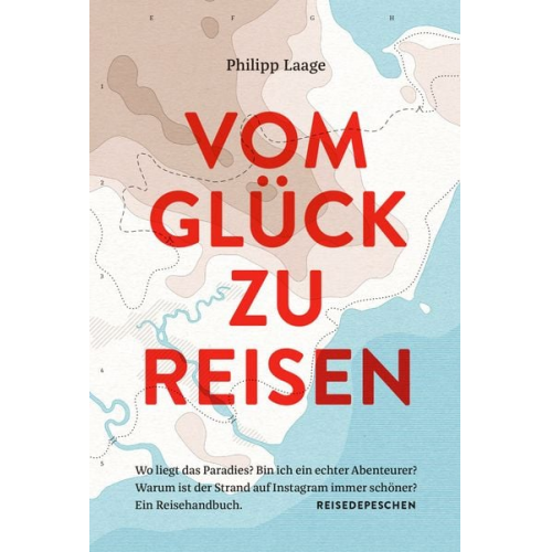 Philipp Laage Reisedepeschen - Vom Glück zu reisen - Ein Reisehandbuch