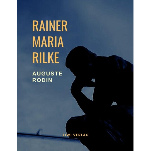 Rainer Maria Rilke - Auguste Rodin (Vollständige Ausgabe)