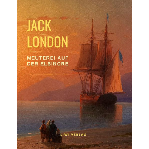 Jack London - Meuterei auf der Elsinore (Ungekürzte Neuausgabe)