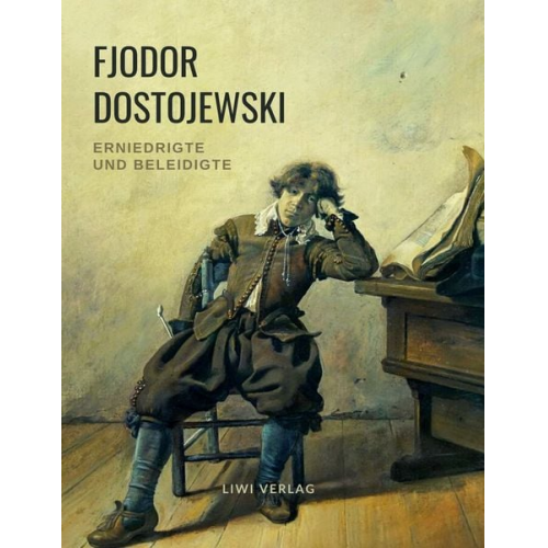 Fjodor M. Dostojewski - Fjodor Dostojewski: Erniedrigte und Beleidigte