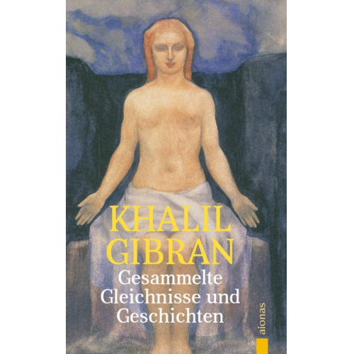 Khalil Gibran - Gesammelte Gleichnisse und Geschichten. Khalil Gibran