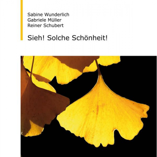 Sabine Wunderlich Gabriele Müller Reiner Schubert - Sieh! Solche Schönheit!