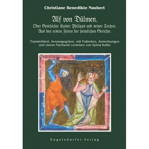 Christiane Benedikte Naubert - Alf von Dülmen. Oder Geschichte Kaiser Philipps und seiner Tochter. Aus den ersten Zeiten der heimlichen Gerichte.