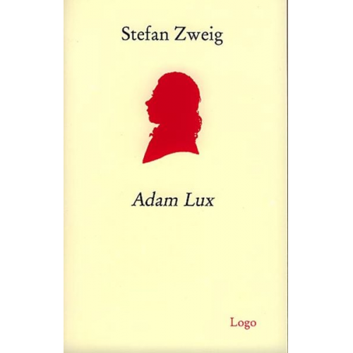 Stefan Zweig - Adam Lux. Zehn Bilder aus dem Leben eines deutschen Revolutionärs