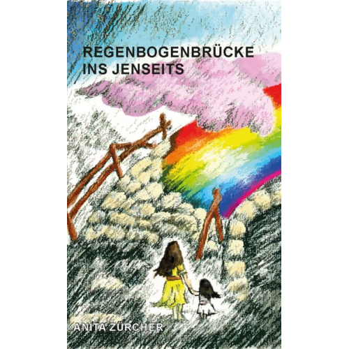 Anita Zürcher - Regenbogenbrücke ins Jenseits