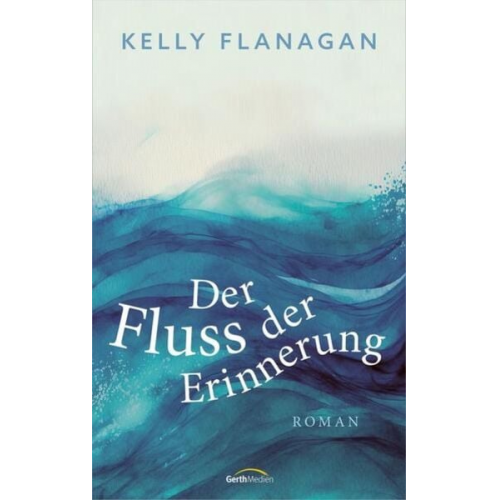 Kelly Flanagan - Der Fluss der Erinnerung