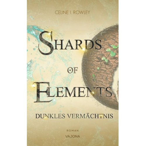 Celine I. Rowley - Shards Of Elements / Shards Of Elements - Dunkles Vermächtnis (band 2)